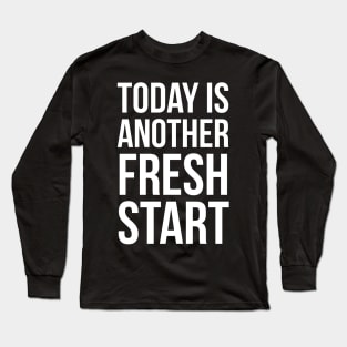 Today Is Another Fresh Start Long Sleeve T-Shirt